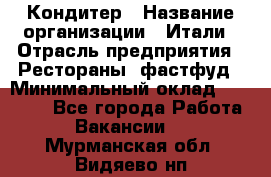 Кондитер › Название организации ­ Итали › Отрасль предприятия ­ Рестораны, фастфуд › Минимальный оклад ­ 35 000 - Все города Работа » Вакансии   . Мурманская обл.,Видяево нп